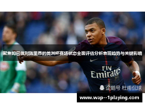 聚焦姆巴佩对阵里昂的美洲杯赛场状态全面评估分析表现趋势与关键影响 聚焦姆巴佩对阵里昂的美洲杯赛场状态全面评估分析表现趋势与关键影响
