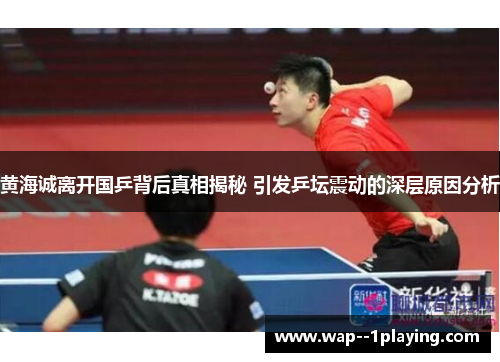 黄海诚离开国乒背后真相揭秘 引发乒坛震动的深层原因分析